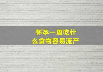 怀孕一周吃什么食物容易流产