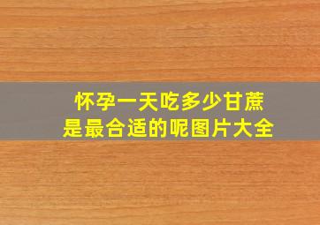 怀孕一天吃多少甘蔗是最合适的呢图片大全