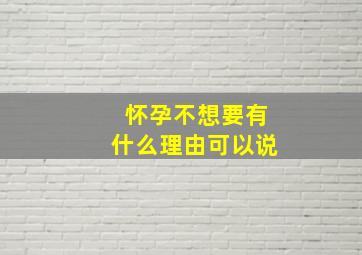 怀孕不想要有什么理由可以说