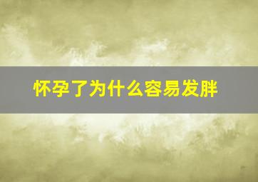 怀孕了为什么容易发胖