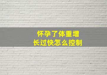 怀孕了体重增长过快怎么控制