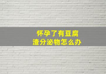 怀孕了有豆腐渣分泌物怎么办