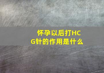 怀孕以后打HCG针的作用是什么