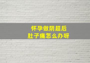 怀孕做阴超后肚子痛怎么办呀