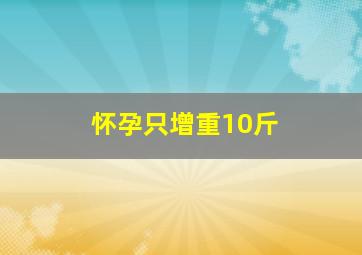 怀孕只增重10斤