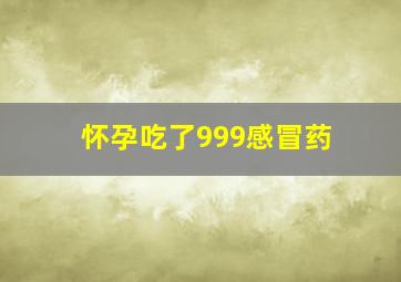 怀孕吃了999感冒药