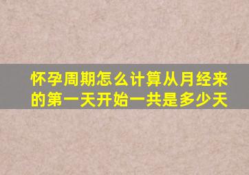 怀孕周期怎么计算从月经来的第一天开始一共是多少天