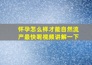 怀孕怎么样才能自然流产最快呢视频讲解一下