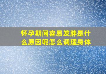 怀孕期间容易发胖是什么原因呢怎么调理身体