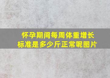 怀孕期间每周体重增长标准是多少斤正常呢图片