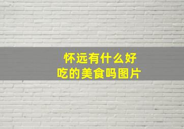 怀远有什么好吃的美食吗图片