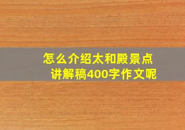 怎么介绍太和殿景点讲解稿400字作文呢