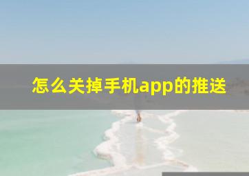 怎么关掉手机app的推送