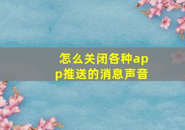 怎么关闭各种app推送的消息声音