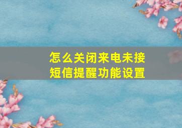 怎么关闭来电未接短信提醒功能设置