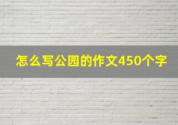 怎么写公园的作文450个字