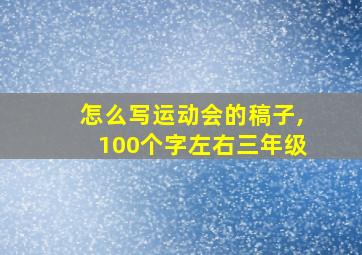 怎么写运动会的稿子,100个字左右三年级