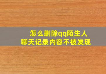 怎么删除qq陌生人聊天记录内容不被发现