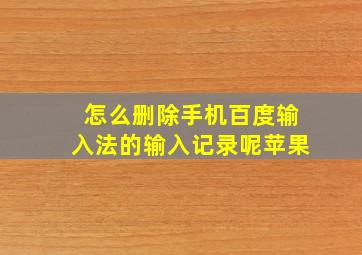 怎么删除手机百度输入法的输入记录呢苹果