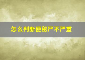 怎么判断便秘严不严重