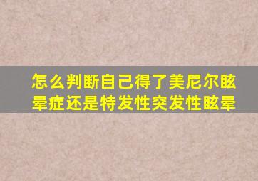 怎么判断自己得了美尼尔眩晕症还是特发性突发性眩晕