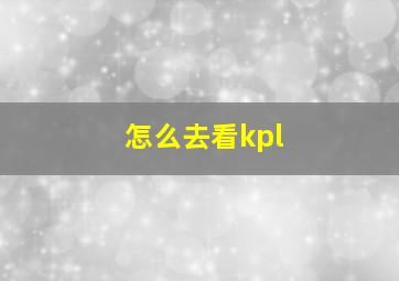 怎么去看kpl