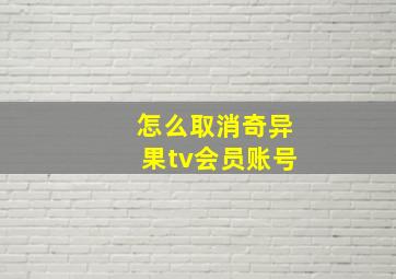 怎么取消奇异果tv会员账号