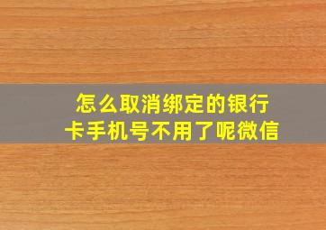 怎么取消绑定的银行卡手机号不用了呢微信