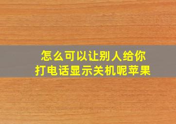 怎么可以让别人给你打电话显示关机呢苹果