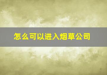 怎么可以进入烟草公司