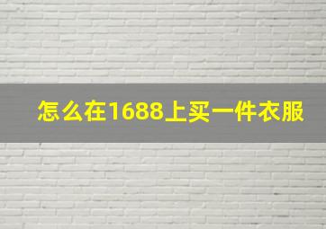 怎么在1688上买一件衣服