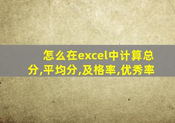 怎么在excel中计算总分,平均分,及格率,优秀率