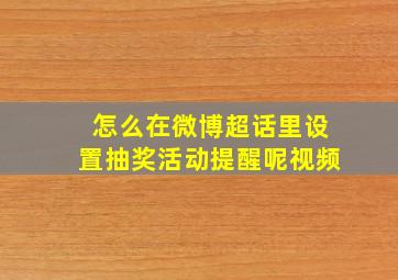 怎么在微博超话里设置抽奖活动提醒呢视频