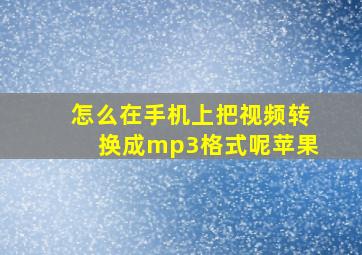 怎么在手机上把视频转换成mp3格式呢苹果