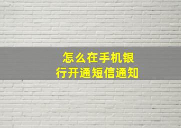 怎么在手机银行开通短信通知