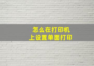 怎么在打印机上设置单面打印