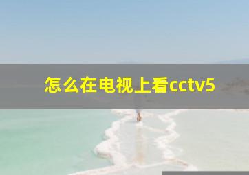 怎么在电视上看cctv5