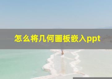 怎么将几何画板嵌入ppt