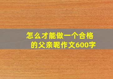 怎么才能做一个合格的父亲呢作文600字