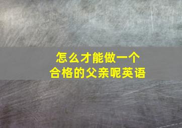 怎么才能做一个合格的父亲呢英语