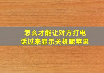 怎么才能让对方打电话过来显示关机呢苹果