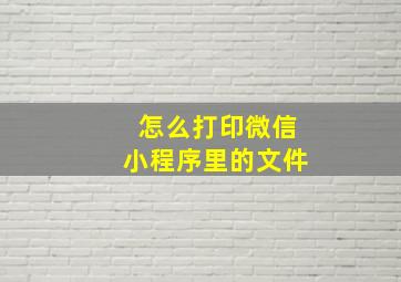 怎么打印微信小程序里的文件