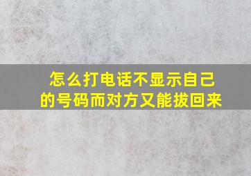 怎么打电话不显示自己的号码而对方又能拔回来