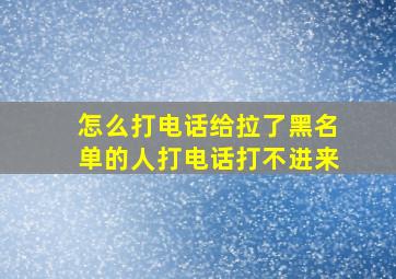 怎么打电话给拉了黑名单的人打电话打不进来