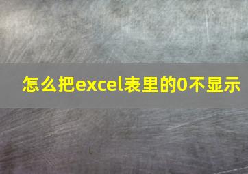 怎么把excel表里的0不显示