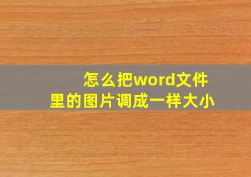 怎么把word文件里的图片调成一样大小