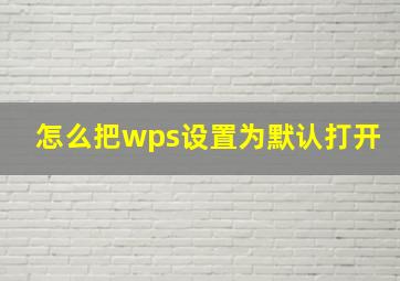 怎么把wps设置为默认打开