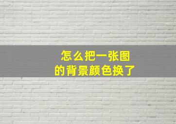 怎么把一张图的背景颜色换了