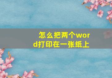 怎么把两个word打印在一张纸上