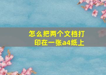 怎么把两个文档打印在一张a4纸上